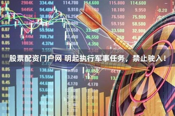 股票配资门户网 明起执行军事任务，禁止驶入！